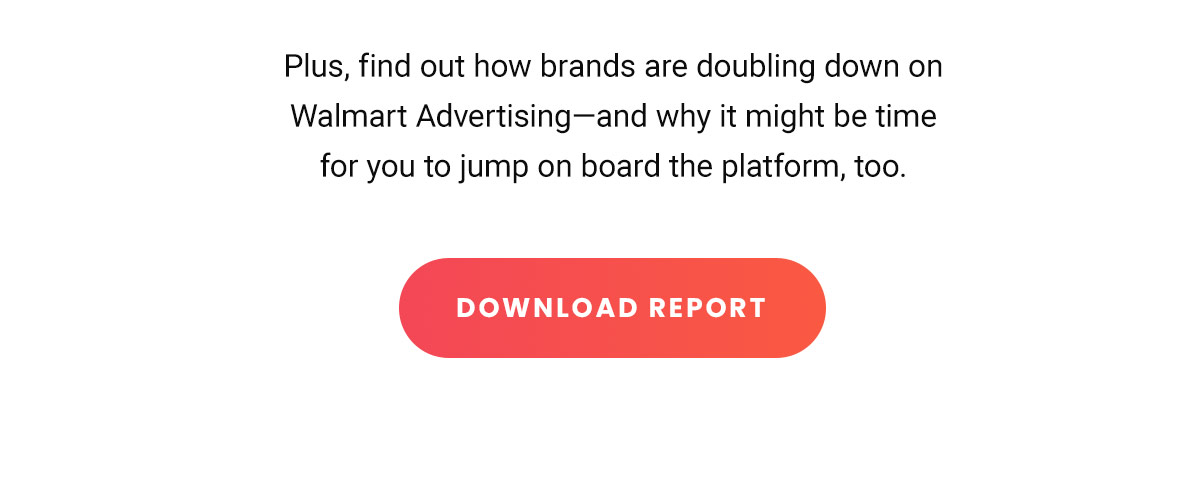 Plus, find out how brands are doubling down on Walmart Advertising | Download Report